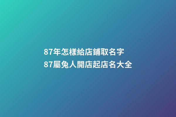 87年怎樣給店鋪取名字 87屬兔人開店起店名大全-第1張-店鋪起名-玄機派